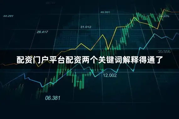 配资门户平台配资两个关键词解释得通了