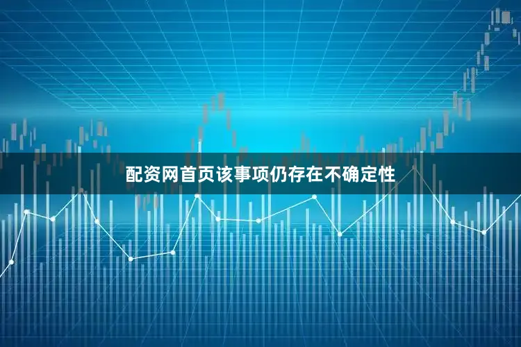 配资网首页该事项仍存在不确定性